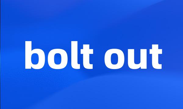 bolt out