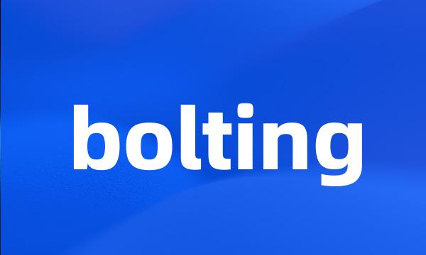 bolting