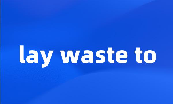 lay waste to