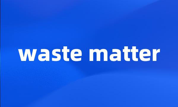 waste matter