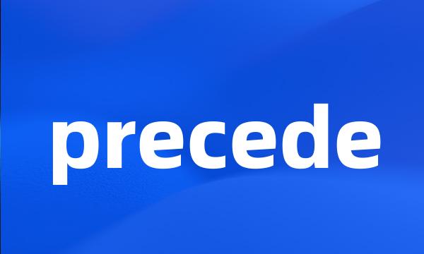 precede