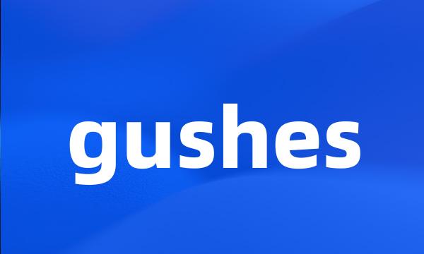 gushes