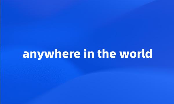 anywhere in the world