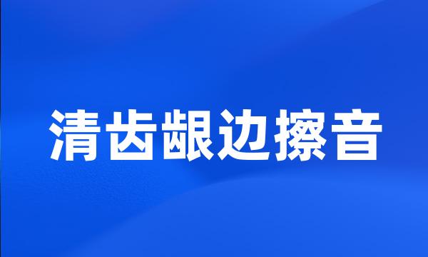 清齿龈边擦音