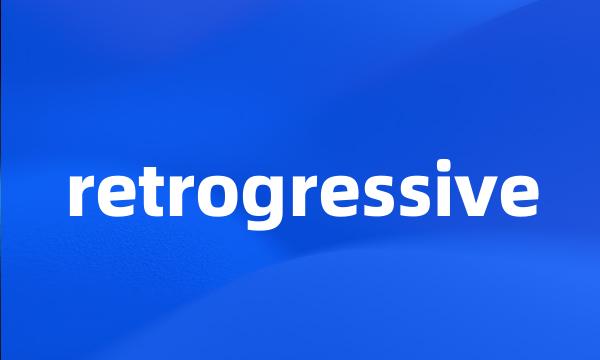 retrogressive