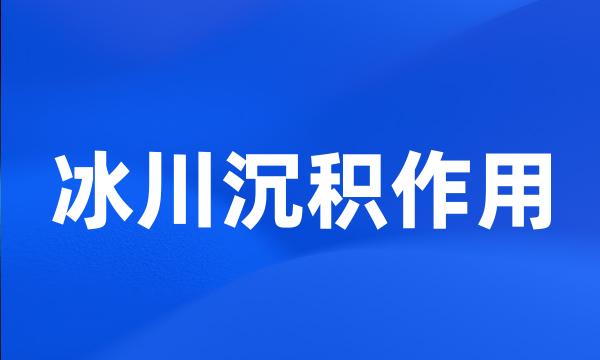 冰川沉积作用