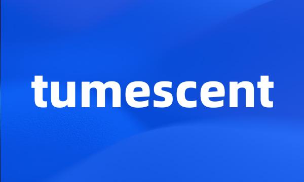 tumescent