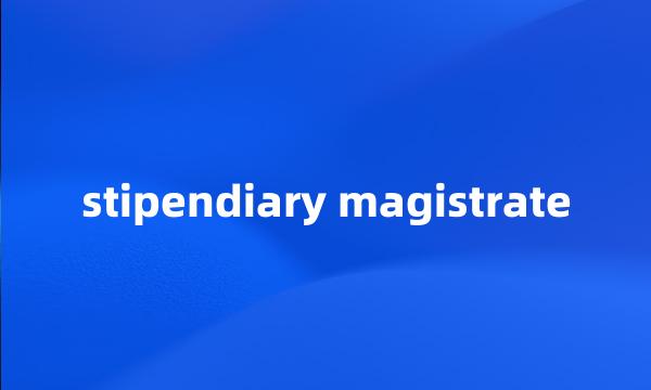 stipendiary magistrate