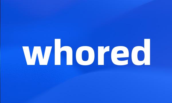 whored