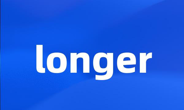 longer