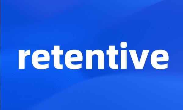 retentive