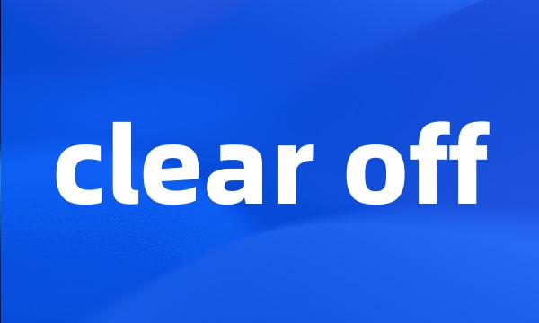 clear off