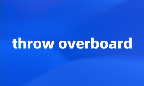 throw overboard