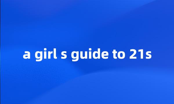 a girl s guide to 21s