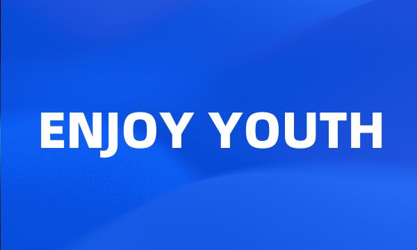 ENJOY YOUTH