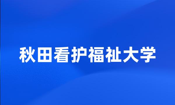 秋田看护福祉大学