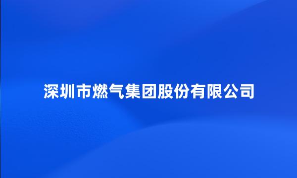 深圳市燃气集团股份有限公司