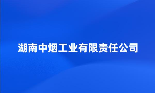 湖南中烟工业有限责任公司