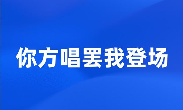 你方唱罢我登场