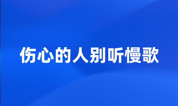 伤心的人别听慢歌