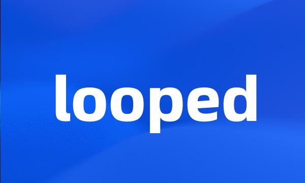 looped