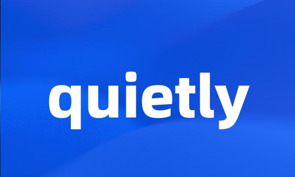 quietly