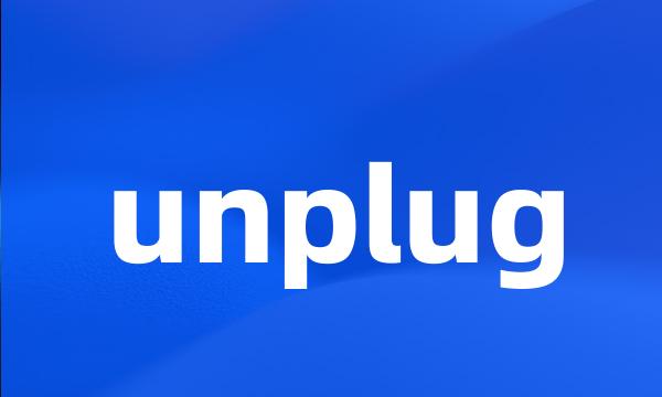 unplug