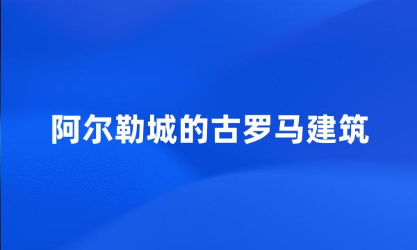 阿尔勒城的古罗马建筑