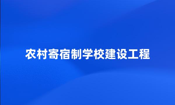 农村寄宿制学校建设工程