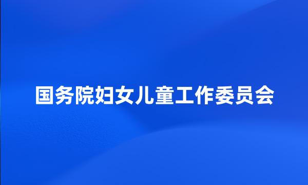 国务院妇女儿童工作委员会