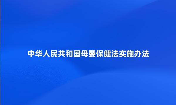 中华人民共和国母婴保健法实施办法