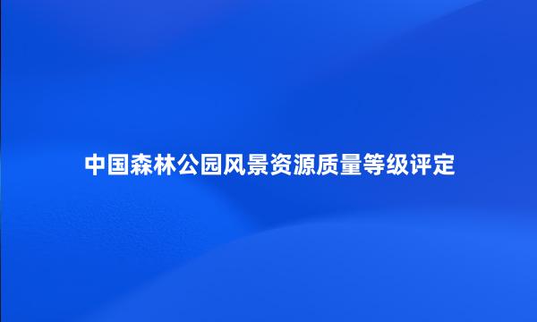 中国森林公园风景资源质量等级评定