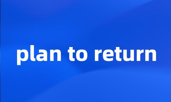 plan to return