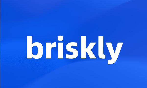 briskly