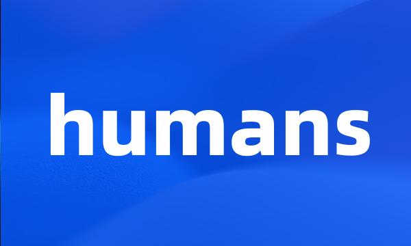 humans