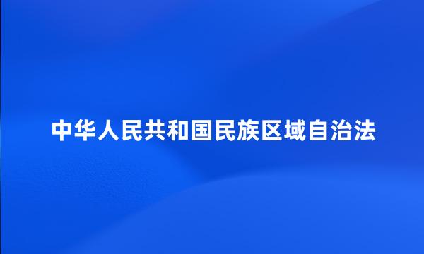 中华人民共和国民族区域自治法