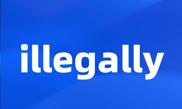 illegally