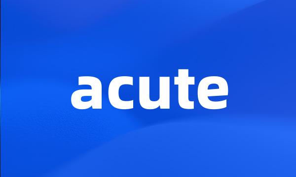 acute