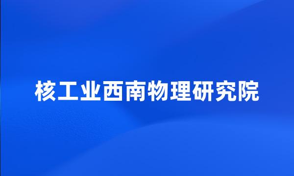 核工业西南物理研究院