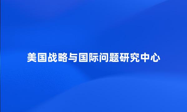 美国战略与国际问题研究中心