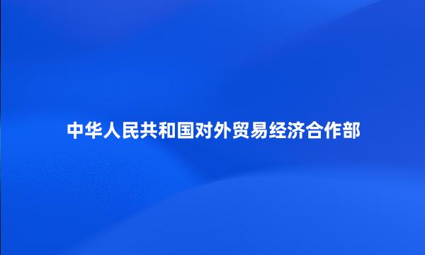 中华人民共和国对外贸易经济合作部