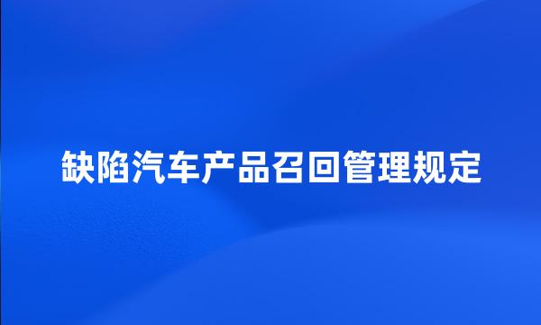 缺陷汽车产品召回管理规定