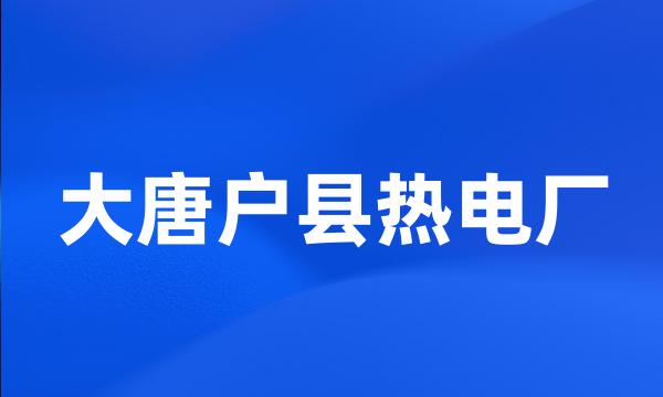 大唐户县热电厂