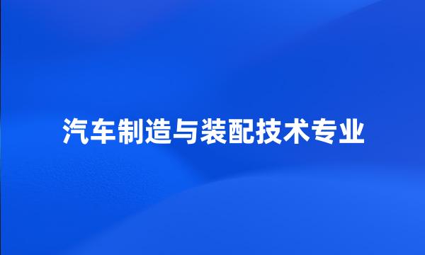 汽车制造与装配技术专业