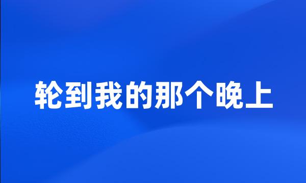 轮到我的那个晚上