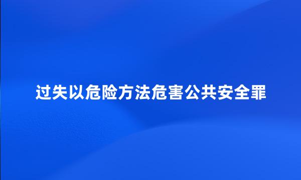 过失以危险方法危害公共安全罪