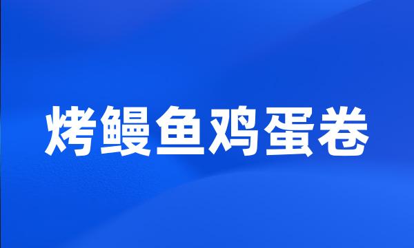 烤鳗鱼鸡蛋卷