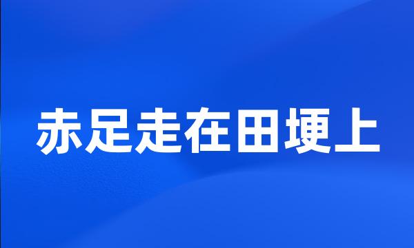 赤足走在田埂上