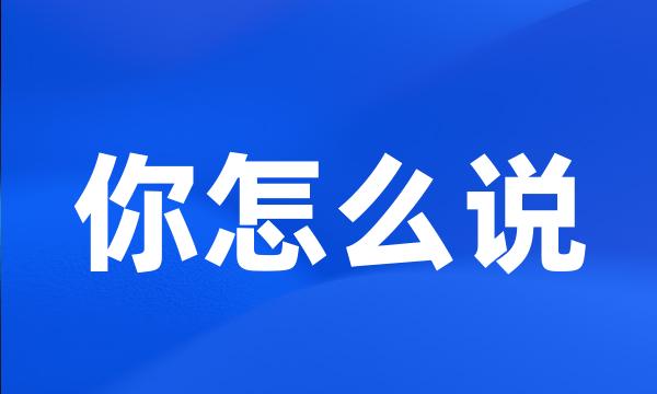 你怎么说