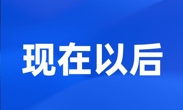 现在以后